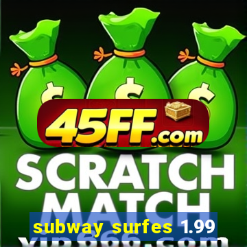 subway surfes 1.99